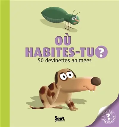 Où habites-tu ? : 50 devinettes animées
