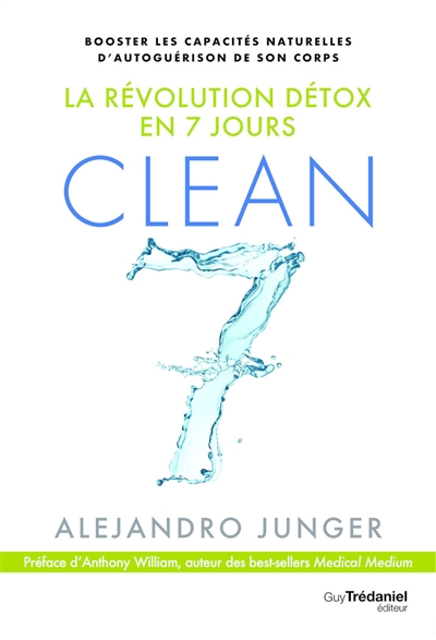 Clean 7 : la révolution détox en 7 jours : booster les capacités naturelles d'autoguérison de son corps