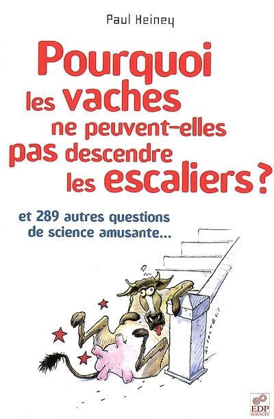 Pourquoi les vaches ne peuvent-elles pas descendre les escaliers ? : et 289 autres questions de science amusante...