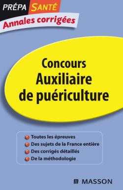 Concours auxiliaire de puériculture : annales corrigées : toutes les épreuves, des sujets de la France entière, des corrigés détaillés, de la méthodologie