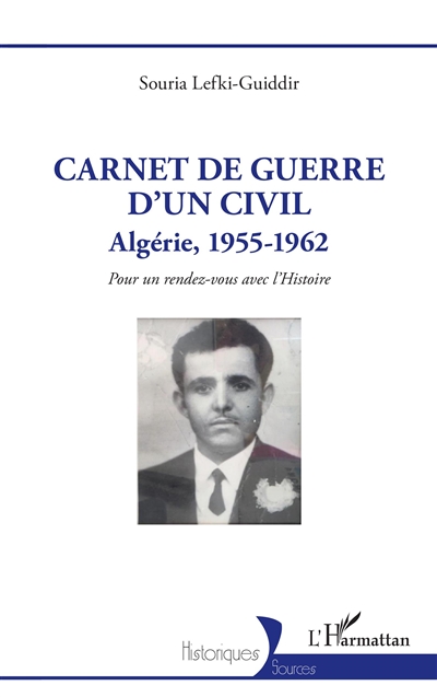 Carnet de guerre d'un civil : Algérie, 1955-1962 : pour un rendez-vous avec l'histoire
