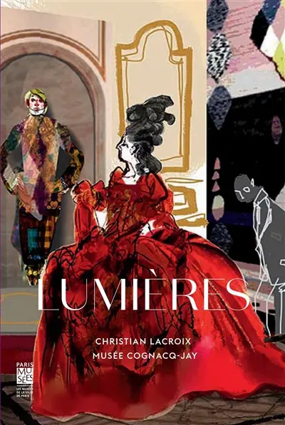 Lumières : carte blanche à Christian Lacroix : exposition, Paris, Musée Cognacq-Jay, du 19 novembre 2014 au 19 avril 2015
