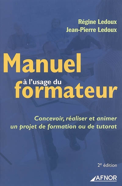 Manuel à l'usage du formateur : concevoir, réaliser et animer un projet de formation ou de tutorat