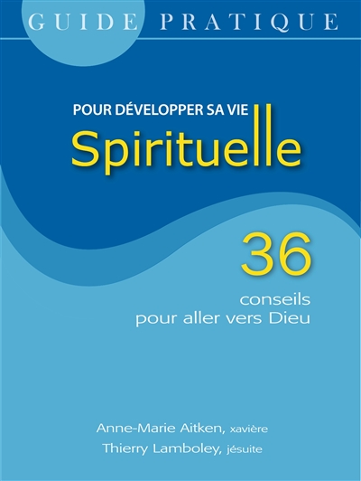 Guide pratique pour développer sa vie spirituelle : 36 conseils pour aller vers Dieu