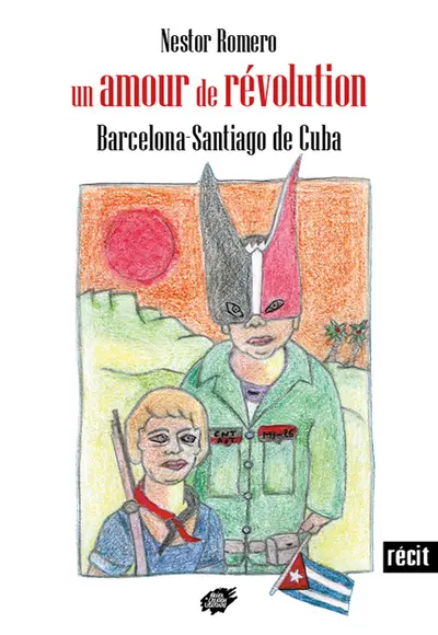 Un amour de révolution : Barcelona-Santiago de Cuba : récit