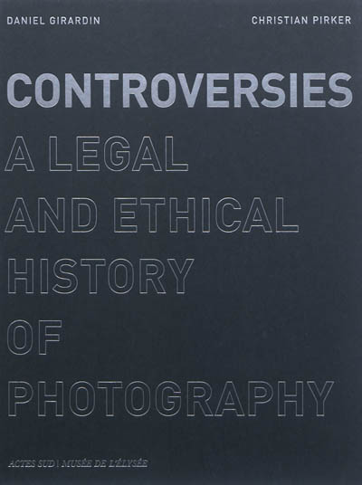 Controversies : a legal and ethical history of photography