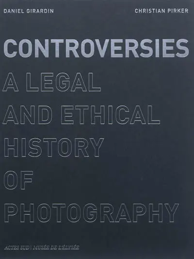 Controversies : a legal and ethical history of photography