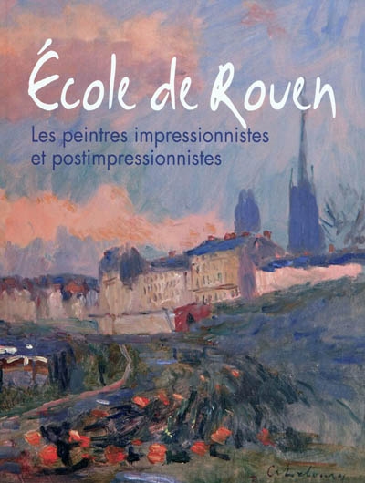 Ecole de Rouen : les peintres impressionnistes et postimpressionnistes : exposition, Rueil-Malmaison, Atelier Grognard, 21 janvier-18 avril 2011