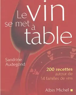 Le vin se met à table : 200 recettes autour de 14 familles de vins
