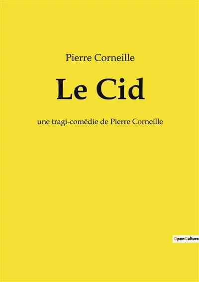 Le Cid : une tragi-comédie de Pierre Corneille