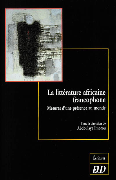 La littérature africaine francophone : mesures d'une présence au monde