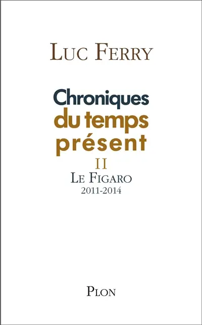 Chroniques du temps présent. Vol. 2. Le Figaro : 2011-2014