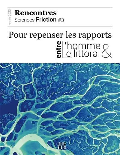 Sciences friction, rencontres, n° 3. Pour repenser les rapports entre l'homme & le littoral