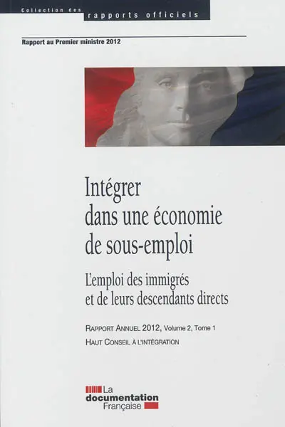 Haut conseil à l'intégration, rapport annuel 2012. Vol. 2-1. Intégrer dans une économie de sous-emploi : l'emploi des immigrés et de leurs descendants directs
