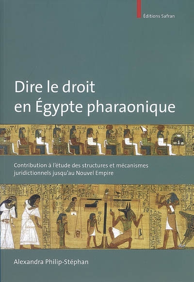 Dire le droit en Egypte pharaonique : contribution à l'étude des structures et mécanismes juridictionnels jusqu'au Nouvel Empire