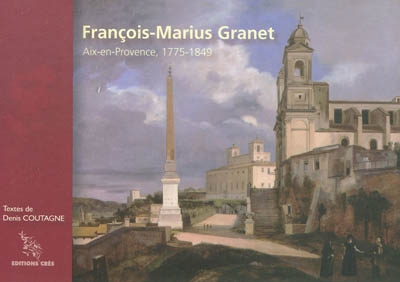 François-Marius Granet : Aix-en-Provence, 1775-1849