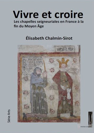 Vivre et croire : les chapelles seigneuriales en France à la fin du Moyen Age
