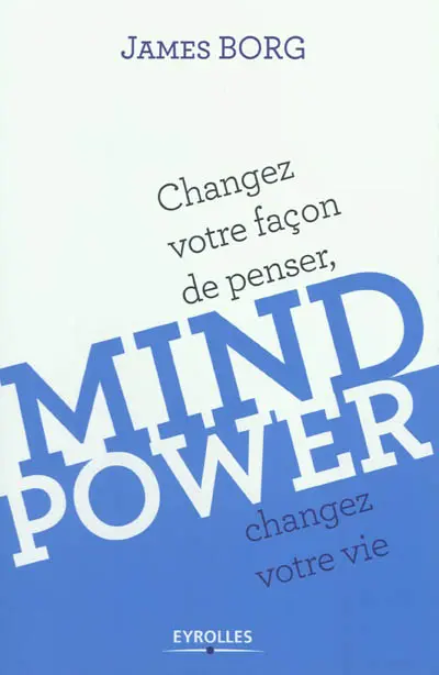 Mind power : changez votre façon de penser, changez votre vie