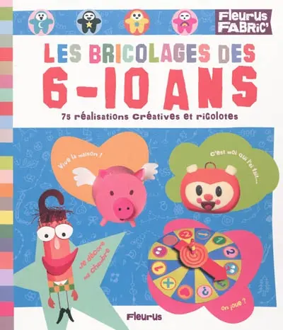 Les bricolages des 6-10 ans : 75 réalisations créatives et rigolotes !