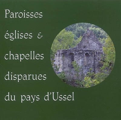 Paroisses, églises et chapelles disparues du pays d'Ussel : exposition, Ussel, Musée du pays d'Ussel, 13 juil.-2 sept. 2007