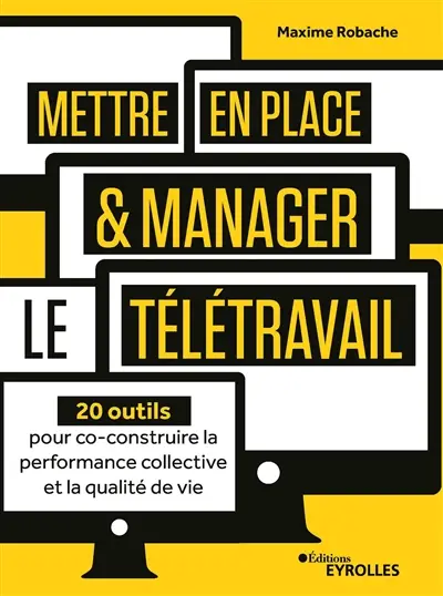 Mettre en place & manager le télétravail : 20 outils pour co-construire la performance collective et la qualité de vie Mettre en place & manager le télétravail : 20 outils pour co-construire la performance collective et la qualité de vie