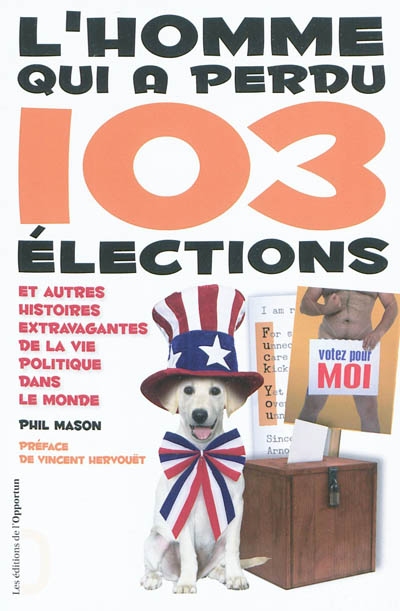 L'homme qui a perdu 103 élections : et autres histoires extravagantes de la vie politique dans le monde