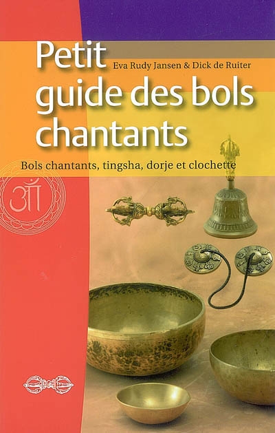 Petit guide des bols chantants : bols chantants, tingsha, dorje et clochette