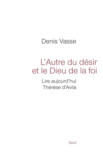 L'autre du désir et le Dieu de la foi : lire aujourd'hui Thérèse d'Avila
