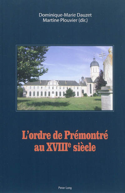 L'ordre de Prémontré au XVIIIe siècle : actes du colloque, 19-22 septembre 2002