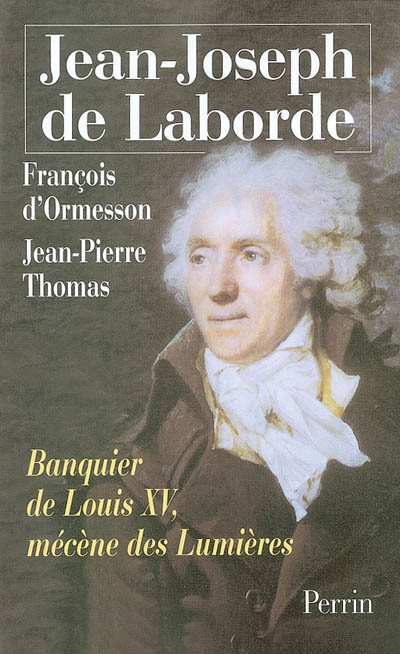 Jean-Joseph de Laborde : banquier de Louis XV, mécène des Lumières