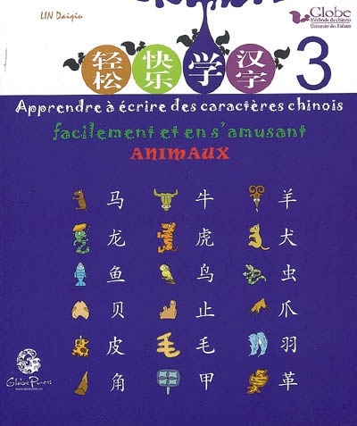 Globe, méthode de chinois : apprendre à écrire des caractères chinois facilement et en s'amusant. Vol. 3. Animaux