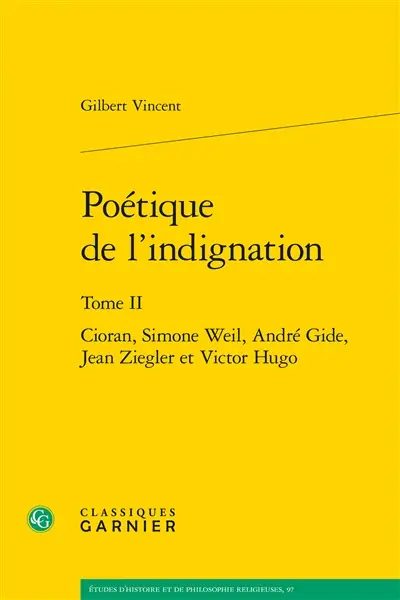 Poétique de l'indignation. Vol. 2. Cioran, Simone Weil, André Gide, Jean Ziegler et Victor Hugo