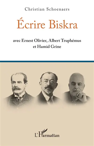 Ecrire Biskra : avec Ernest Olivier, Albert Truphémus et Hamid Grine