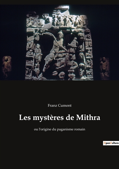 Les mystères de Mithra : ou l'origine du paganisme romain