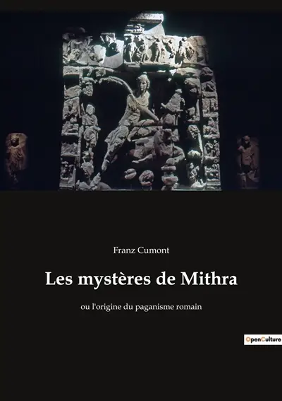 Les mystères de Mithra : ou l'origine du paganisme romain