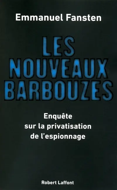 Les nouveaux barbouzes : enquête sur la privatisation de l'espionnage