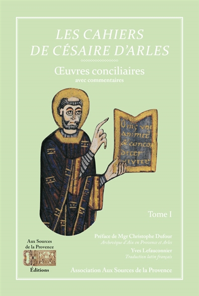 Les cahiers de Césaire d'Arles. Vol. 1. Oeuvres conciliaires : avec commentaires