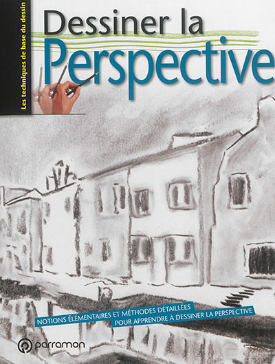 Dessiner la perspective : notions élémentaires et méthodes détaillées pour apprendre à dessiner la perspective