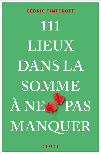 111 lieux dans la Somme à ne pas manquer 111 lieux dans la Somme à ne pas manquer
