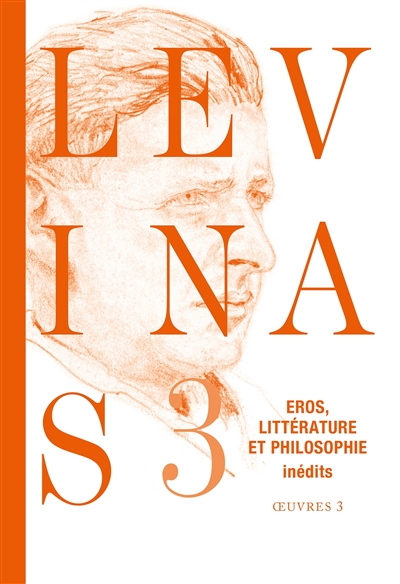 Levinas. Vol. 3. Eros, littérature et philosophie : essais romanesques et poétiques, notes philosophiques sur le thème d'éros