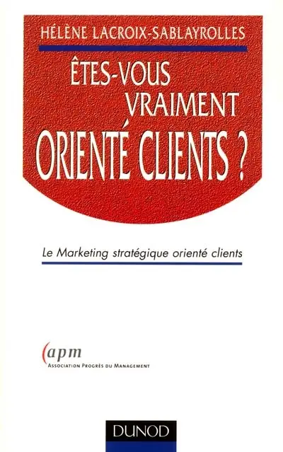 Etes-vous vraiment orienté clients ? : le marketing stratégique orienté clients