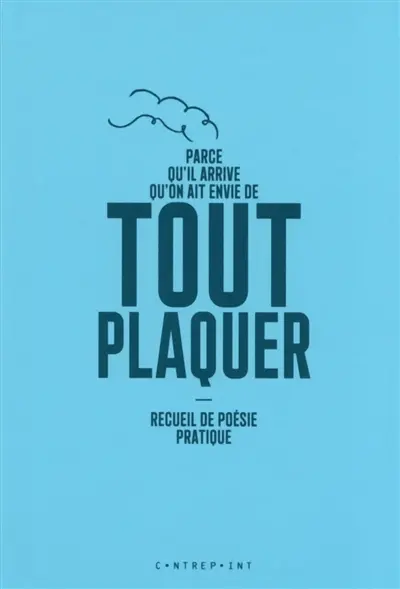 Parce qu'il arrive qu'on ait envie de tout plaquer : recueil de poésie pratique