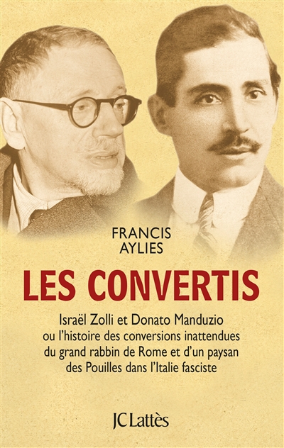 Les convertis : Israël Zolli et Donato Manduzio ou L'histoire des conversions inattendues du grand rabbin de Rome et d'un paysan des Pouilles dans l'Italie fasciste