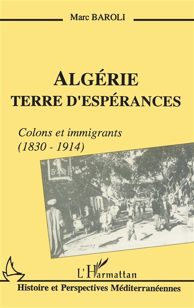 Algérie terre d'espérances : colons et immigrants, 1830-1914