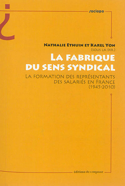 La fabrique du sens syndical : la formation des représentants des salariés en France (1945-2010)