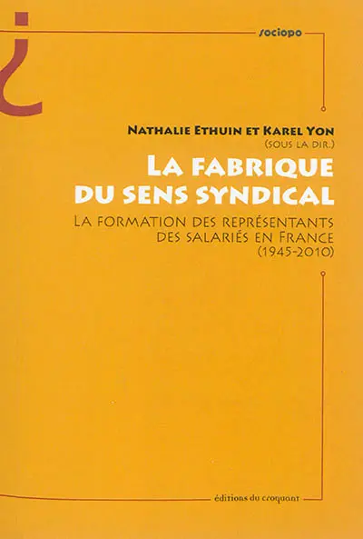 La fabrique du sens syndical : la formation des représentants des salariés en France (1945-2010)
