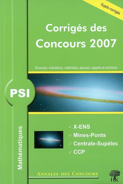 Mathématiques PSI : corrigés des concours 2007 : X-ENS, Mines-Ponts, Centrale-Supélec, CCP