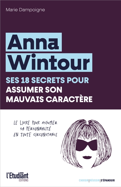 Anna Wintour : ses 18 secrets pour assumer son mauvais caractère : le livre pour assumer sa personnalité en toute circonstance