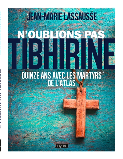 N'oublions pas Tibhirine ! : quinze ans avec les martyrs de l'Atlas