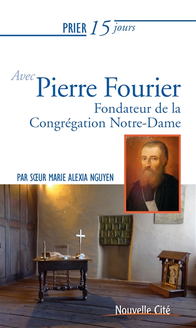 Prier 15 jours avec Pierre Fourier : fondateur de la congrégation Notre-Dame